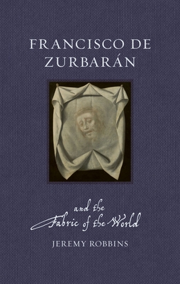 Coperta cărții 'Francisco de Zurbaran and the Fabric of the World - Jeremy Robbins'