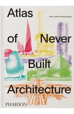 Poza produsului Atlas of Never Built Architecture - Sam|goldin Lubell