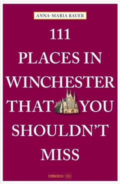 111 Places in Winchester That You Shouldn't Miss - Anna-maria Bauer