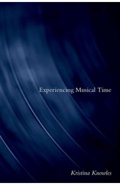 Poza produsului Experiencing Musical Time - Kristina Knowles