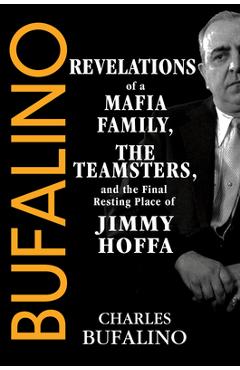 Coperta cărții 'Bufalino: Revelations of a Mafia Family, the Teamsters, and the Final Resting Place of Jimmy Hoffa - Charles Bufalino'