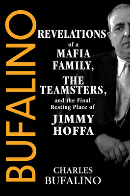 Coperta cărții 'Bufalino: Revelations of a Mafia Family, the Teamsters, and the Final Resting Place of Jimmy Hoffa - Charles Bufalino'