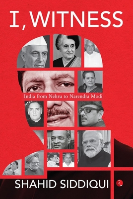 Coperta cărții 'I, Witness: India from Nehru to Narendra Modi - Shahid Siddiqui'