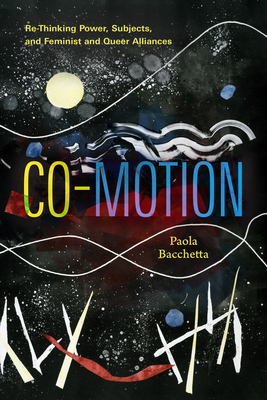 Co-Motion: Re-Thinking Power, Subjects, and Feminist and Queer Alliances - Paola Bacchetta