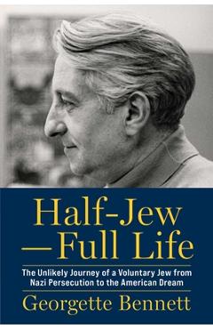 Coperta cărții 'Half-Jew--Full Life: The Unlikely Journey of a Voluntary Jew from Nazi Persecution to the American Dream - Georgette'