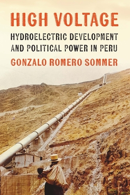 Coperta cărții 'High Voltage: Hydroelectric Development and Political Power in Peru - Gonzalo Romero Sommer'