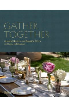 Coperta cărții 'Gather Together: Delightful Décor and Simple Recipes for Every Occasion - Robyn Chubey'