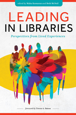 Coperta cărții 'Leading in Libraries: Perspectives from Lived Experiences - Maha Kumaran'
