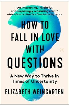 Coperta cărții 'How to Fall in Love with Questions: A New Way to Thrive in Times of Uncertainty - Elizabeth Weingarten'