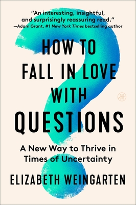 Coperta cărții 'How to Fall in Love with Questions: A New Way to Thrive in Times of Uncertainty - Elizabeth Weingarten'