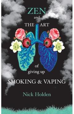 Coperta cărții 'Zen and the Art of Giving up Smoking and Vaping - Nick Holden'