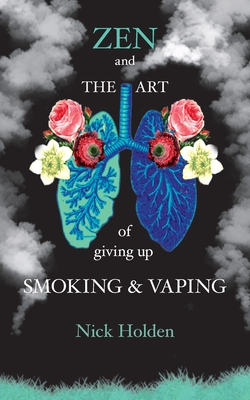 Coperta cărții 'Zen and the Art of Giving up Smoking and Vaping - Nick Holden'