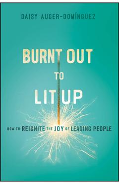 Coperta cărții 'Burnt Out to Lit Up: How to Reignite the Joy of Leading People - Daisy Auger-dominguez'