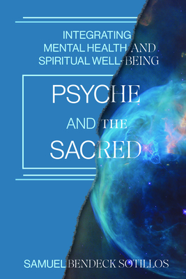 Coperta cărții 'Psyche and the Sacred: Integrating Mental Health and Spiritual Well-Being - Samuel Bendeck Sotillos'