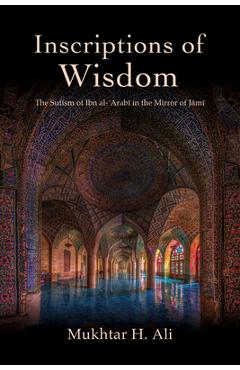 Poza produsului Inscriptions of Wisdom: The Sufism of Ibn al-ʿArabī in the Mirror of Jāmī - Mukhtar H. Ali