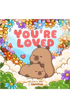 You Are Loved: A Capybara's Welcome - Helen H. Wu