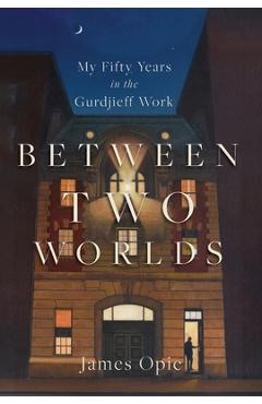 Coperta cărții 'Between Two Worlds: My Fifty Years in the Gurdjieff Work - James Opie'