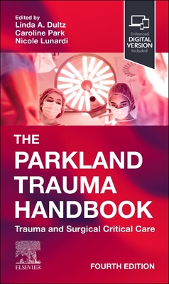 The Parkland Trauma Handbook: Trauma and Surgical Critical Care - Linda A. Dultz