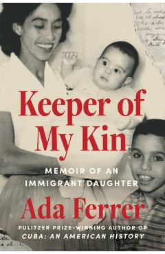 Keeper of My Kin: Memoir of an Immigrant Daughter - Ada Ferrer