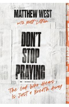 Coperta cărții 'Don't Stop Praying: The God Who Hears Is Just a Breath Away - Matthew West'