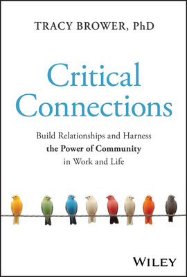 Coperta cărții 'Critical Connections: Build Relationships and Harness the Power of Community in Work and Life - Tracy Brower'