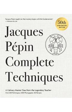 Coperta cărții 'Jacques Pépin Complete Techniques 50th Anniversary Edition: A Culinary Master Class from the Legendary Teacher--Over'
