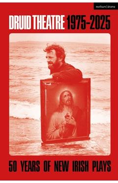 Poza produsului Druid Theatre 1975-2025: 50 Years of New Irish Plays - Patrick Lonergan