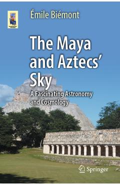 Coperta cărții 'The Maya and Aztecs' Sky: A Fascinating Astronomy and Cosmology - Émile Biémont'