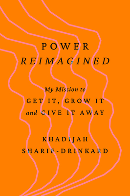 Coperta cărții 'Power Reimagined: My Mission to Get It, Grow It, and Give It Away - Khadijah Sharif-drinkard'