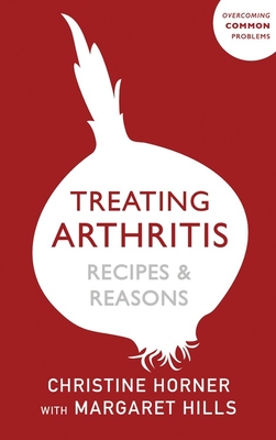 Treating Arthritis Diet Book: Recipes and Reasons: Overcoming Common Problems - Margaret Hills