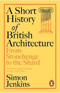 A Short History of British Architecture: From Stonehenge to the Shard - Simon Jenkins