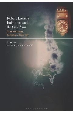 Poza produsului Robert Lowell's Imitations and the Cold War: Containment, Leakage, Anarchy - Simon Van Schalkwyk