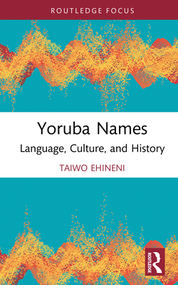 Yoruba Names: Language, Culture, and History - Taiwo Ehineni