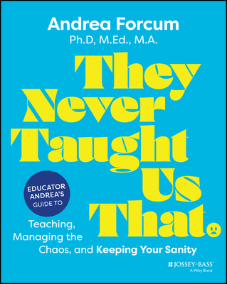 Coperta cărții 'They Never Taught Us That: Educator Andrea's Guide to Teaching, Managing the Chaos, and Keeping Your Sanity - Andrea'