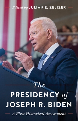 Coperta cărții 'The Presidency of Joseph R. Biden: A First Historical Assessment - Julian E. Zelizer'