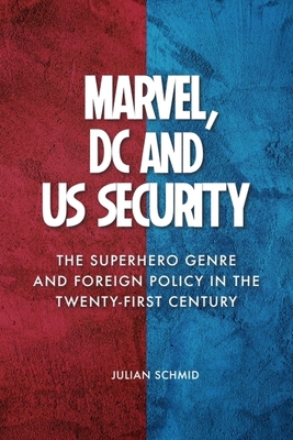 Marvel, DC and Us Security: The Superhero Genre and Foreign Policy in the Twenty-First Century - Julian Schmid