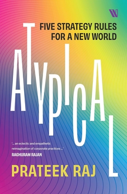 Atypical: Five Strategy Rules for a New World - Prateek Raj