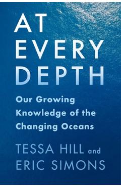 Poza produsului At Every Depth: Our Growing Knowledge of the Changing Oceans - Tessa Hill