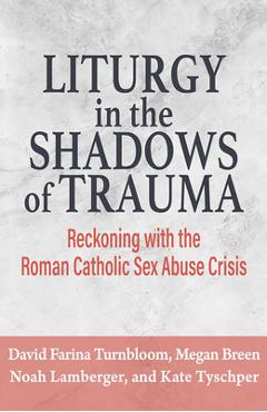 Poza produsului Liturgy in the Shadows of Trauma: Reckoning with the Roman Catholic Sex Abuse Crisis - Noah Lamberger