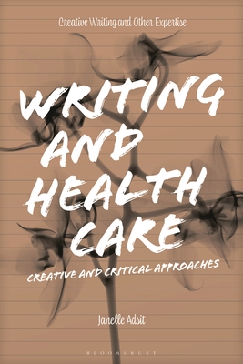 Writing and Health Care: Creative and Critical Approaches - Janelle Adsit