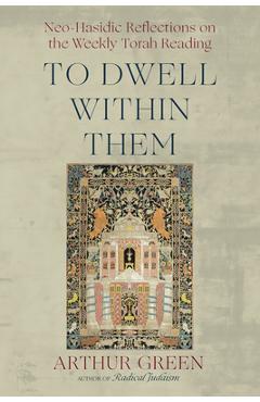 Coperta cărții 'To Dwell Within Them: Neo-Hasidic Reflections on the Weekly Torah Reading - Arthur Green'