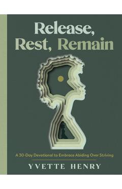 Coperta cărții 'Release, Rest, Remain: A 30-Day Devotional to Embrace Abiding Over Striving - Yvette Henry'