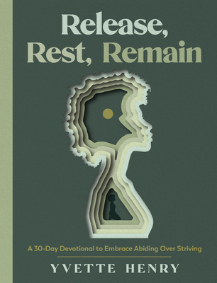 Coperta cărții 'Release, Rest, Remain: A 30-Day Devotional to Embrace Abiding Over Striving - Yvette Henry'