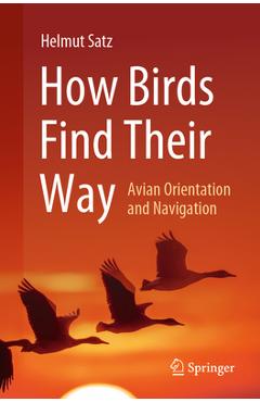 Coperta cărții 'How Birds Find Their Way: Avian Orientation and Navigation - Helmut Satz'