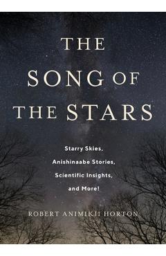 Coperta cărții 'The Song of the Stars: Starry Skies, Anishinaabe Stories, Scientific Insights, and More! - Robert Horton'