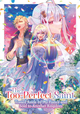 Coperta cărții 'The Too-Perfect Saint: Tossed Aside by My Fiancé and Sold to Another Kingdom (Manga) Vol. 5 - Fuyutsuki Koki'