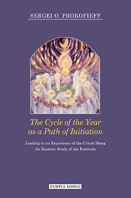 The Cycle of the Year as a Path of Initiation: Leading to an Experience of the Christ Being - Sergei O. Prokofieff