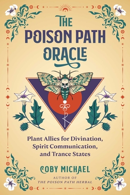 Coperta cărții 'The Poison Path Oracle: Plant Allies for Divination, Spirit Communication, and Trance States - Coby Michael'