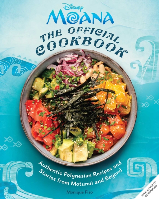 Coperta cărții 'Moana: The Official Cookbook: Authentic Pacific Recipes and Stories Inspired by Motunui and Beyond - Monique Fiso'