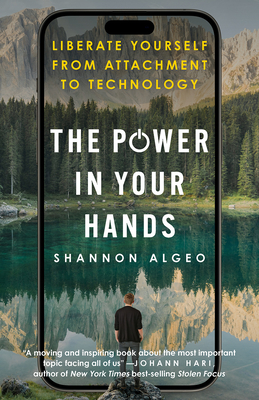 Coperta cărții 'The Power in Your Hands: Liberate Yourself from Attachment to Technology - Shannon Algeo'